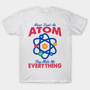 Never Trust An Atom They Make Up Everything T-Shirt